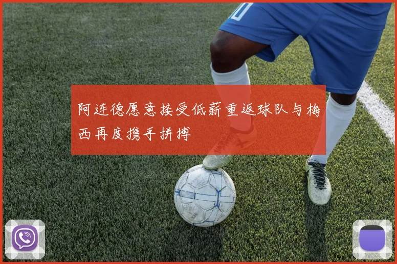 阿连德愿意接受低薪重返球队与梅西再度携手拼搏