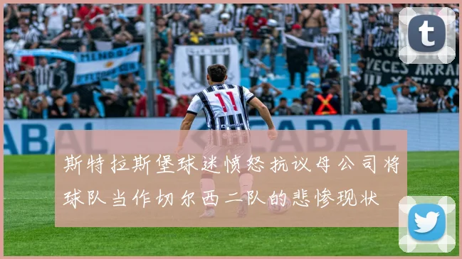 斯特拉斯堡球迷愤怒抗议母公司将球队当作切尔西二队的悲惨现状