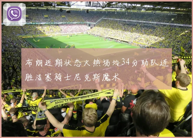 布朗近期状态火热场均34分助队连胜活塞骑士尼克斯魔术