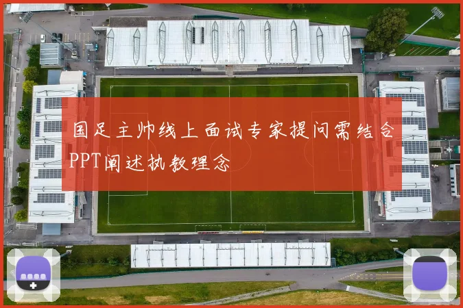 国足主帅线上面试专家提问需结合PPT阐述执教理念